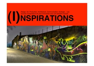 (I)NSPIRATIONS
  Design, Art, Production, Architecture, Communication, Ecologie… Les
  sources d’inspirations les plus innovantes pour une semaine réussie.
 