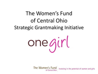 The Women’s Fund of Central Ohio Strategic Grantmaking Initiative One Girl June 2009  