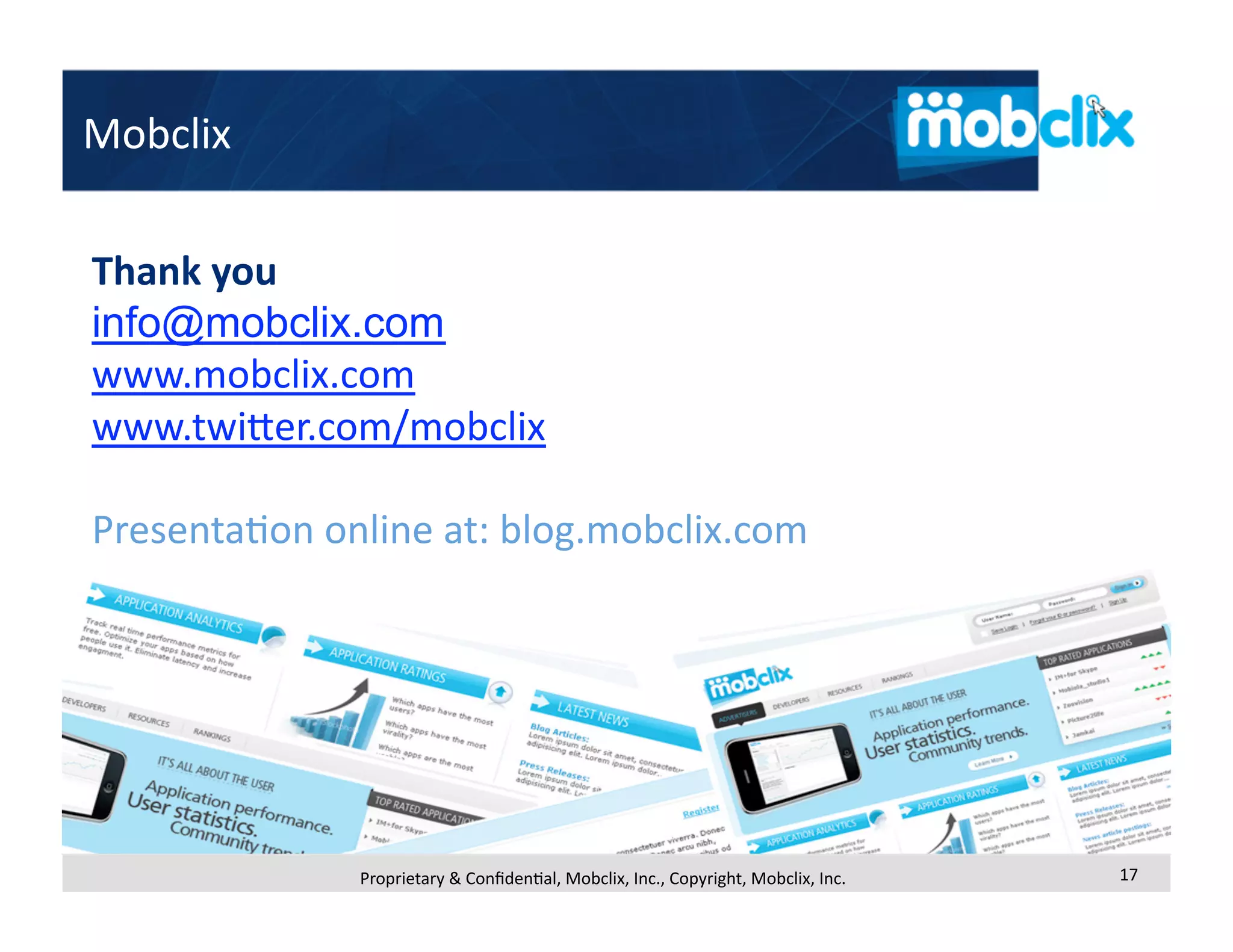 Mobclix  

Thank you 
info@mobclix.com
www.mobclix.com  
www.twiUer.com/mobclix 

Presenta4on online at: blog.mobclix.com 




              Proprietary & Conﬁden4al, Mobclix, Inc., Copyright, Mobclix, Inc.    17 
 