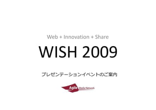 Web + Innovation + Share


WISH 2009
プレゼンテーションイベントのご案内
 