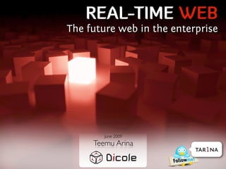 REAL-TIME WEB
The future web in the enterprise




        June 2009
     Teemu Arina
                           tar1na
 