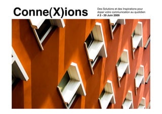 Conne(X)ions
               Des Solutions et des Inspirations pour
               doper votre communication au quotidien
               # 2 - 29 Juin 2009
 