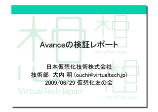 Avanceの検証レポート
日本仮想化技術株式会社
技術部 大内 明 (ouchi@virtualtech.jp)
2009/06/29 仮想化友の会
 