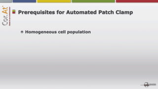 Prerequisites for Automated Patch Clamp


  Homogeneous cell population
 