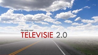 Op weg naar

TELEVISIE 2.0
 