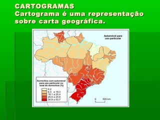 CARTOGRAMAS Cartograma é uma representação sobre carta geográfica. 