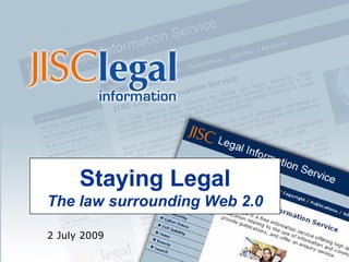 Staying Legal
The law surrounding Web 2.0

2 July 2009
 