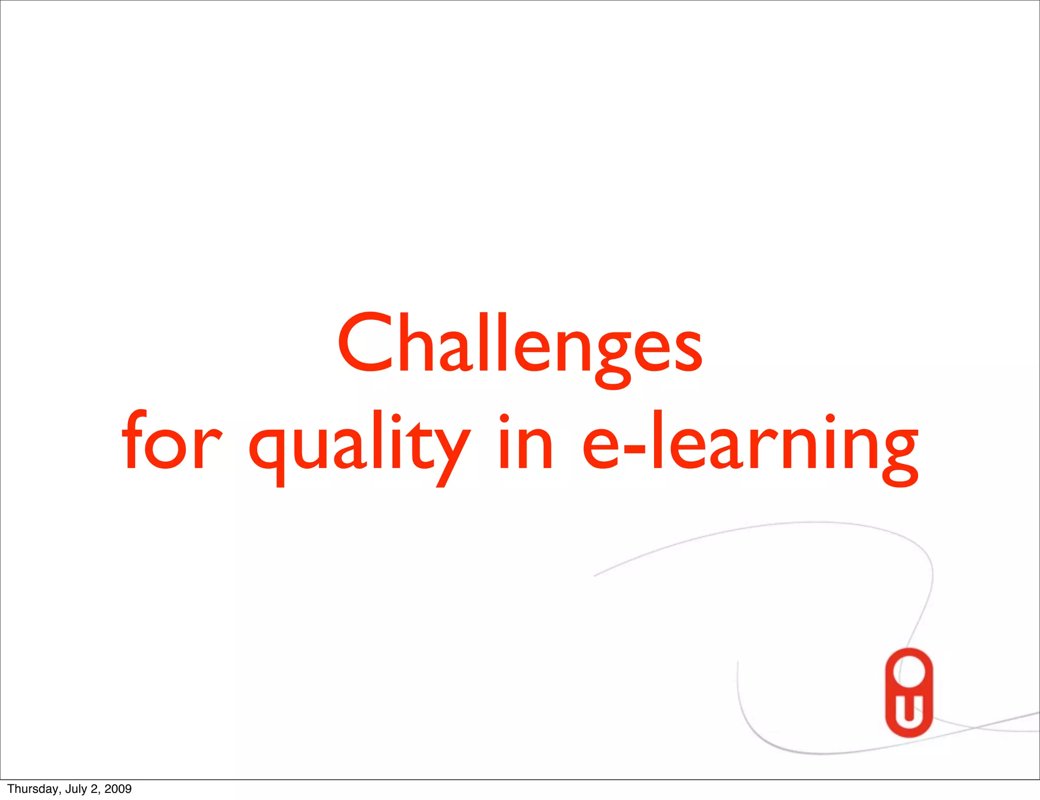 Challenges
                    for quality in e-learning


Thursday, July 2, 2009
 