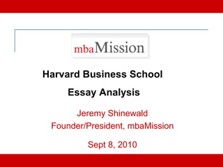 Jeremy Shinewald Founder/President, mbaMission Sept 8, 2010 Harvard Business School  Essay Analysis 