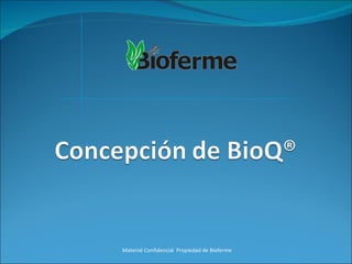 Material Confidencial  Propiedad de Bioferme 