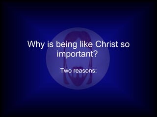 Why is being like Christ so
       important?
        Two reasons:
 