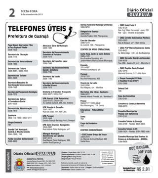 2             sextA-feiRA
                    9 de setembro de 2011
                                                                                                                                                                                    Diário Oficial
                                                                                                                                                                                     GUARUJÁ

                                                                                                          Serviço Funerário Municipal (24 horas)                         • CAEC João Paulo ii
                                                                                                          3386-6259                                                      3352-5729
                                                                                                                                                                         Rua Engº Sílvio Fernandes Lopes, 281
                                                                                                          Delegacia de Guarujá
                                                                                                          3386-6992                                                      Pae - Cará - Vicente de Carvalho
                                                                                                          Avenida Puglisi, 656, Pitangueiras
                                                                                                                                                                         • CAEC Cornélio da Conceição Pacheco
                                                                                                          Casa do Educador                                               3353-3553
                                                                                                          3386-4378                                                      Rua do Bosque, s/n° - Maré Mansa
    Paço Moacir dos Santos Filho                   Advocacia Geral do Município                           Av. Leomil, 164 - Pitangueiras
    e Paço Raphael Vitiello                        3308-7390                                                                                                             • CAEC Profª Márcia Regina dos Santos
    3308-7000                                                                                             CENTROS DE APOiO OPERACiONAL                                   3355-6422
                                                   Secretaria de Desenvolvimento                                                                                         Av. Mário Daige, 1440 - Jd. Boa Esperança
    Secretaria de Educação                         Econômico e Portuário                                  Santa Rosa, Centro e Santo Antônio
    3308-7770                                      3308-7610                                              3386-4120
                                                                                                          Rua Brasilina Desidério, s/n                                   • CAEC Vereador André Luiz Gonzalez
    Secretaria de Meio Ambiente                    Secretaria de Esporte e Lazer                          Jardim Helena Maria (Estádio Municipal)                        3386-8556
    3308-7885                                      3386-2340                                                                                                             Trav. 268 - Quadra 77, s/nº - Morrinho II
                                                                                                          Enseada
                                                   Secretaria da Desenvolvimento                          3351-4067                                                      • CAEC Capitão Dante Sinópoli
    Secretaria de Cultura                                                                                 Avenida Guadalajara, s/n
    3386-8987 / 3383-2948                          Social e Cidadania                                                                                                    3352-2945
                                                   3308-7780
                                                                                                          Perequê                                                        Alameda Dracena, 513 - Vila Áurea
    Secretaria do Turismo                          Secretaria da Saúde                                    3353-7529
    3344-4600                                      3308-7790                                              Rua Rio Amazonas, 800                                          • Disque Prevenção DST/Aids
                                                                                                                                                                         e Hepatites Virais (CTAPT)
    Secretaria Executiva de                        Secretaria de Desenvolvimento                          Vicente de Carvalho                                            3352-2666
    Coordenação Governamental                      e Gestão Urbana                                        3342-2898
    3308-7480                                      3308-7970                                              Rua Alagoas, s/n - Vila Alice                                  Defesa Civil
    Secretaria de Planejamento Estratégico         Diretoria de Trânsito e Transporte                     Morrinhos, Vila Edna e Cachoeira                               199
    3308-7270                                      3355-9897 / 3355-4937                                  3386-5072
                                                                                                          Avenida Antenor Pimentel, s/n - Morrinhos II                   Casa dos Conselhos
    Secretaria da Defesa                           UPA Guarujá (PAM Rodoviária)                                                                                          3383-2181
    e Convivência Social                           3355-9151 / 3355-5436                                  Procon
    3347-5000                                      Av. Santos Dumont, 955, Sto. Antônio                   3383-2177 / 3355-6648                                          Conselho da Condição Feminina
                                                                                                          Rua Washington, 719, Centro                                    3386-8273
                                                   UPA Vicente de Carvalho
    Secretaria de Administração
                                                   3341-1997                                              Emergência - Polícia Militar
    3308-7870                                      Rua São João, 111, Pae Cará.                                                                                          Conselho Municipal da
                                                                                                          190
                                                                                                                                                                         Pessoa com Deficiência
    Ouvidoria                                      UPA Perequê                                                                                                           3383-2181
                                                                                                          Samu
    0800-773-7000 / 3355-4211                      3353-1648                                              192
                                                   Estrada Guarujá-Bertioga, km 8, Perequê                                                                               Conselho Tutelar de Guarujá
    Disque Denúncia                                                                                       Corpo de Bombeiros
    181                                            UPA Santa Cruz dos Navegantes                                                                                         3355-3198 - Plantão: 8826-6635
                                                                                                          193
                                                   3354-2802
    Guarda Civil Municipal /                       Rua Antônio Pinto Rodrigues, s/nº                                                                                     Conselho Tutelar de VC
                                                                                                          CENTROS COMUNiTáRiOS
    Central de Monitoramento                                                                                                                                             3386-1624 - Plantão: 9754-1882 noite
    3344-1440 / 153                                Albergue Municipal -                                   • CAEC isabel Ortega de Souza
                                                   Atendimento para adultos                               3358-2976                                                      Conselho Municipal dos Direitos da
    Fundo Social de Solidariedade                  3387-6016                                              Av. Manoel da Cruz Michael, 333                                Criança e do Adolescente - CMDCA
    3386-8820                                      Rua Manoel Otero Rodrigues, 389,                       Santa Rosa
                                                   Jardim Boa Esperança                                                                                                  3386-6806

                                                                                                                                                                                                  e
                                                                                                                                                                                        Doe sangU
             Diário Oficial GUARUJÁ
                                                                          | Diretora • Dayse Maria • Mtb. 31.752                             O noticiário relativo às
                                                                                                                                                                                             Doe viDa
expediente




                                                                          | Editor responsável • Eduardo Caetano • Mtb. 41.408               atividades da Câmara
                                                                                                                                             Municipal, bem como a                         Colabore
                                                                          | Projeto gráfico • Diego Rubido                                                                                 com o Banco
                                                                                                                                              produção e edição de
                            Gabinete da Prefeita                          | Diagramação • Raquel Moreira                                                                                   de Sangue
                                                                                                                                            seus atos oficiais, são de
                            Avenida Santos Dumont, 800 • Tel. 3308.7470                                                                                                                    do Hospital
                                                                                                                                           responsabilidade exclusiva
                                                                          Noticiário produzido a partir de material da                                                                      Santo Amaro
                            PabX 3308.7000 • Ramais 7472 • 7407 • 7409                                                                     do Poder Legislativo.
                            bairro Santo Antônio • CEP 11432-440          Assessoria de Imprensa da Prefeitura de Guarujá
                            site: www.guaruja.sp.gov.br                   | impressão: Gráfica Diário do Litoral | tiragem: 10 mil exemplares
                            e-mail: diario@guaruja.sp.gov.br              | distribuição: Editora Castellar LTDA.
                                                                                                                                                                               Unidade Fiscal
                                                                                                                                                                                do Município    R$ 2,01
 