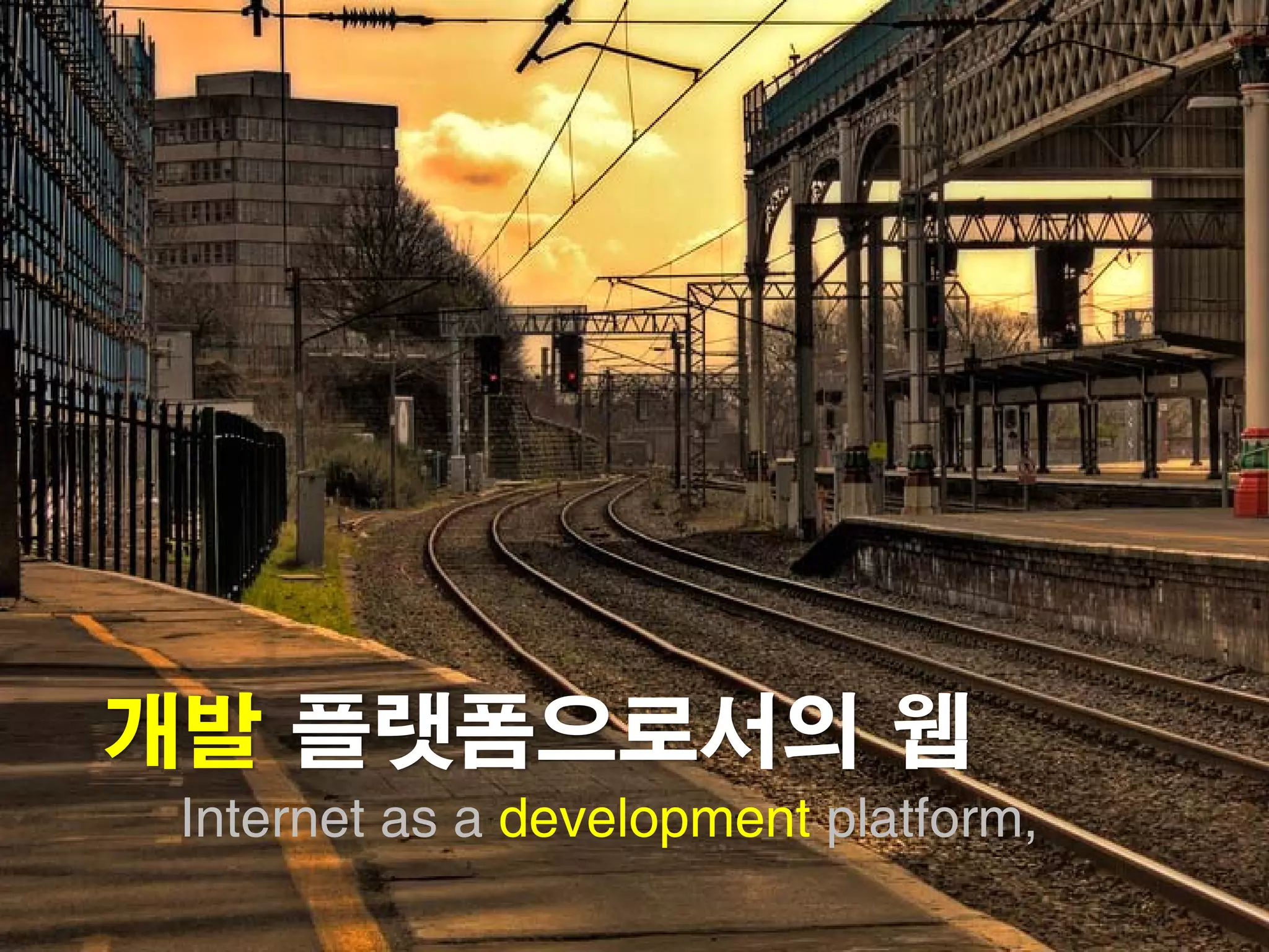 개발 플랫폼으로서의 웹
 Internet as a development platform,
 