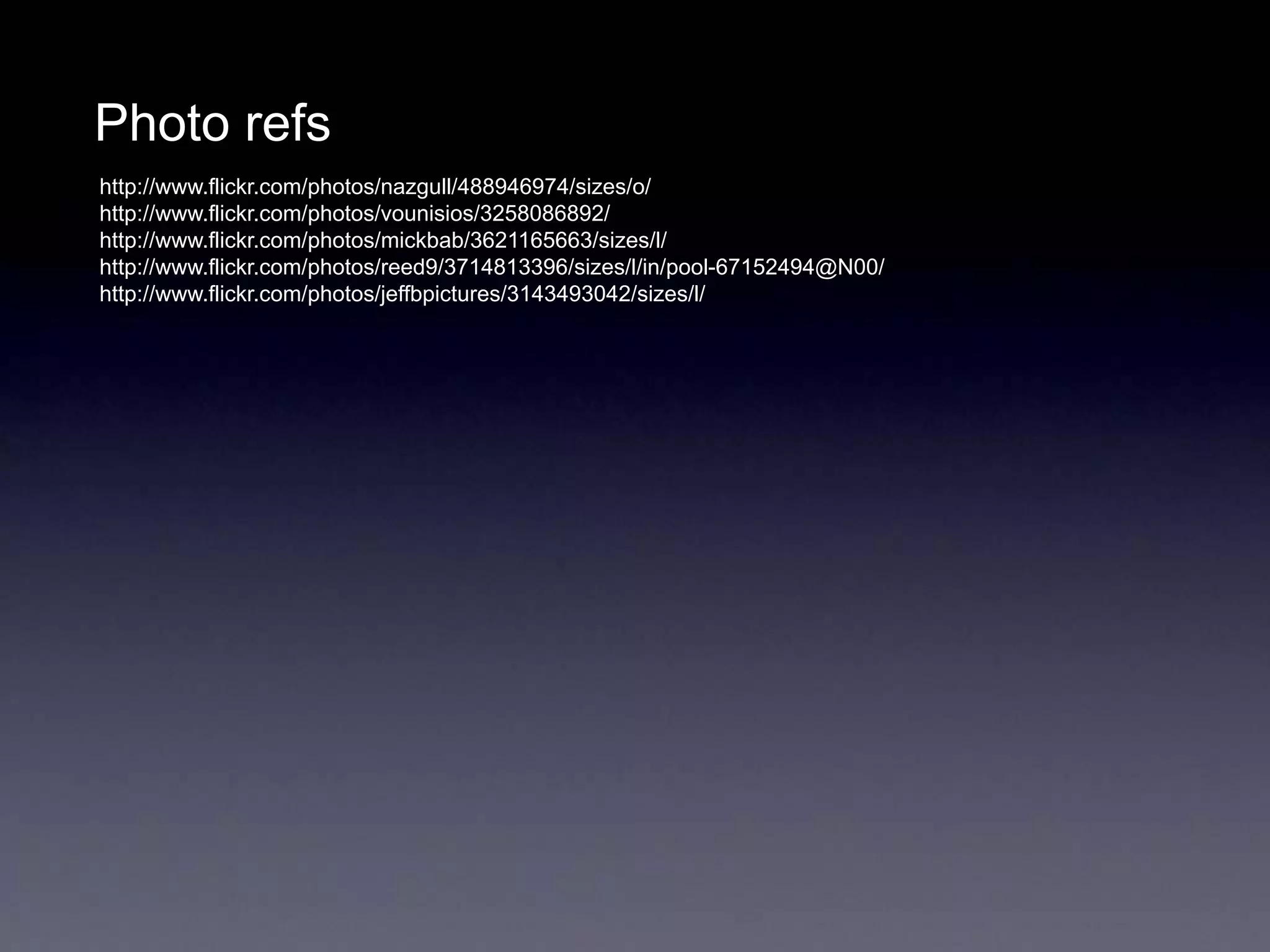 Photo refs
http://www.flickr.com/photos/nazgull/488946974/sizes/o/
http://www.flickr.com/photos/vounisios/3258086892/
http://www.flickr.com/photos/mickbab/3621165663/sizes/l/
http://www.flickr.com/photos/reed9/3714813396/sizes/l/in/pool-67152494@N00/
http://www.flickr.com/photos/jeffbpictures/3143493042/sizes/l/
 