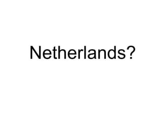 Netherlands?
 