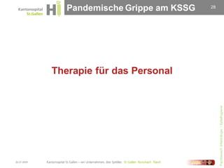 Pandemische Grippe am KSSG   28




             Therapie für das Personal




                                                  Fachbereich Infektiologie / Spitalhygiene
30.07.2009
 