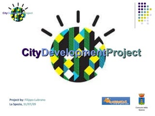City Development Project Project by:  Filippo Lubrano   La Spezia,  31/07/09 Comune della Spezia 