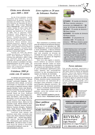 O Bandeirante - Setembro de 2008                                7
      Eleita nova diretoria                     Livro registra os 20 anos
       para 2009 e 2010                          da Sobrames Paulista                           agenda
        No dia 18 de setembro, durante
Assembléia Geral Ordinária, na qual
compareceram 26 pessoas, havendo 19
associados com direito a voto, foi eleita a                                               SETEMBRO - 4 reunião de diretoria
nova diretoria da Sobrames-SP para o                                                      18 Pizza Literária (eleições e
biênio 2009 / 2010. A chapa “Renovado                                                     Aniversário da SOBRAMES-SP) / 26
Amor à Sobrames-SP”, única inscrita para
o pleito, recebeu 18 votos a favor, sendo
                                                                                          Jantar de 20 Anos da Sobrames-SP
constatado apenas um voto nulo. A                                                         OUTUBRO - 2 reunião de diretoria /
diretoria, que assumirá em 1º de janeiro                                                  16 Pizza Literária.
de 2009, tem os seguintes nomes:
Presidente: Helio Begliomini; Vice-                                                       NOVEMBRO - 6 reunião de diretoria
presidente: Josyanne Rita de Arruda                                                       13 Pizza Literária.
Franco;     Primeira-secretária:      Ligia                                               DEZEMBRO - 2 Lançamento da
Terezinha Pezzuto; Segunda-secretária:
Maria do Céu Coutinho Louzã; Primeiro-                                                    Coletânea 2008 / 4 reunião de         ,
tesoureiro: Marcos Gimenes Salun;                                                         diretoria / 18 Pizza Literária (posse
                                                                                          da diretoria eleita para 2009/2010) a -
                                                                                                                                t
                                                                                                                                m
Segundo-tesoureiro: Roberto Antonio               Para comemorar os primeiros vinte
Aniche; Conselho Fiscal (efetivos): Flerts    anos de existência da Sobrames Paulista,
Nebó, Carlos Augusto Ferreira Galvão e        fundada em 16 de setembro de 1988,                                                                      b
                                                                                                                                                      é
                                                                                                                                                      m
Luiz Jorge Ferreira; Conselho Fiscal          Helio Begliomini, um de seus fundadores      As Pizzas Literárias acontecem na Pizzaria BONDE
(suplentes): Rodolpho Civile, Geováh Paulo    e atual presidente, e Marcos Gimenes         PAULISTA, na Rua Oscar Freire, 1.597 - Pinheiros -
da Cruz e Helmut Adolf Mataré.                Salun, membro colaborador e honorário        19h30. As reuniões da diretoria acontecem no Centro
                                                                                           de Estudos do Hospital São Camilo - Av. Pompéia -
        Falando em nome dos demais            que vem atuando na direção da                1.178 - Pompéia - 19h30. O Jantar de 20 Anos da
colegas de diretoria, o presidente re-                                                     Sobrames-SP será realizado no dia 26.09.2008, no
                                              entidade há algum tempo, uniram-se
eleito, Helio Begliomini, agradeceu a                                                      restaurante Mare D’Itália - Rua Joaquim Floriano, 211
confiança dos associados e pediu a todos      para registrar um pouco da magnífica         - Itaim Bibi - 20h00. O lançamento da coletânea
                                                                                           2008, “A Pizza Literária - décima fornada” será
que continuem dando seu apoio às              trajetória do sodalício.                     realizado no dia 02.12.2008 na Casa das Rosas, Espaço
atividades da regional paulista, pois a           Este livro não esgota o assunto,         Haroldo de Campos de Poesia e Literatura - Av. Paulista,
                                                                                           37 - Bela Vista - 19h30.
tarefa de conduzir a sociedade é de todos,    muito embora os autores tenham
independentemente de terem cargos. “Há        procurado abordar todos os fatos
muito trabalho a fazer, e precisamos          registrados nos documentos mantidos
contar com a efetiva participação de          nos arquivos da Sobrames-SP. Contudo,
                                                                                                      Novos talentos
todos”, ressaltou Begliomini.                                                            Com grande satisfação registramos o
                                              é uma contribuição significativa para
                                              todos aqueles que pretenderem              ingresso de mais dois membros titulares que
     Coletânea 2008 já                        conhecer ou dar prosseguimento ao          vêm somar talento às fileiras da Sobrames
                                                                                         Paulista. Trata-se das médicas pediatras
    conta com 22 autores                      registro da história da Sociedade.         Denise Máximo Lellis Garcia e Lucila
                                                  O livro foi lançado em 26 de           Camargo Lopes de Oliveira. Denise estreou
        As adesões para participação na       setembro de 2008, no restaurante Mare      na edição de agosto do suplemento literário
coletânea “A Pizza Literária - décima         D’Itália, durante o jantar comemorativo    com a poesia “Água”, e Lucila, que é filha
fornada” continuam chegando. Até o            do aniversário da Sobrames-SP e            de nosso associado José Leopoldo, com a
                                              entregue como presente a todos os          crônica “Concentração”, naquela mesma
fechamento desta edição, já haviam
                                              participantes daquele encontro. Os         edição. Sejam muito bem-vindas!
confirmado as inscrições e enviado
seus textos os seguintes autores: Alípio      membros que não estiveram presentes
Augusto Bordalo, Carlos José Benatti,         no evento o receberão posteriormente.
Evandro Guimarães de Souza, Evanir da             Para informações sobre o livro e
                                                                                                                              Denise Garcia ao lado
Silva Carvalho, Fernando Batigália,           pedidos, entre em contato com os                                                do marido Cassiano,
Geováh Paulo da Cruz, Guaracy                 autores por e-mail:                                                             também médico
                                                                                                                              pediatra, durante a
Lourenço da Costa, Helio Begliomini,              Helio: heomini.ops@terra.com.br                                             Pizza Literária de
Helio José Déstro, José Jucovsky, José            Marcos Salun: msalun@uol.com.br                                             18 de setembro.

Rodrigues Louzã,Josyanne Rita de
Arruda Franco, Luiz Jorge Ferreira,
                                                                                               ROBERTO CAETANO MIRAGLIA
Marcos Gimenes Salun, Maria do Céu              Quer publicar                                   ADVOGADO - OAB-SP 51.532
Coutinho Louzã, Michel Herbert Alves
Florêncio, Roberto Antonio Aniche,              seu livro?                                  ADVOCACIA – ADMINISTRAÇÃO DE BENS
Roberto Caetano Miraglia, Rodolpho                                                            NEGÓCIOS IMOBILIÁRIOS – LOCAÇÃO
                                                Não deixe de consultar a
Civile, Sérgio Perazzo, Walter Whitton                                                          COMPRA E VENDA DE IMÓVEIS
Harris e Wilma Lúcia da Silva Moraes.           RUMO EDITORIAL.                             ASSESSORIA E CONSULTORIA JURÍDICA
                                                Qualidade impecável, pelos                   TELEFONES: (11) 3277-1192 – 3207-9224
        Confirme hoje mesmo sua
presença nesta obra, enviando seus              melhores preços.
textos para Rumo Editorial Produções
e Edições Ltda. - Av.Prof.Sylla Mattos,
652 - conj.12 - São Paulo. CEP 04182-
                                                                                          REVISÃO
                                                                                          de textos em geral
010. Informações pelo telefone (11)
9182-4815, com Marcos Salun. E-mails
                                                                                          Ligia Pezzuto
para envio de textos e inscrição:                                                         Especialista em Língua Portuguesa
                                                          rumoeditorial@uol.com.br
rumoeditorial@uol.com.br               e                            (11) 9182-4815         (11) 3864-4494 ou 8546-1725
sobrames@uol.com.br.
 