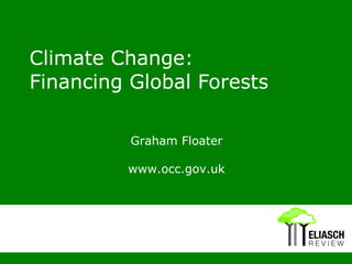 Climate Change:  Financing Global Forests Graham Floater www.occ.gov.uk 