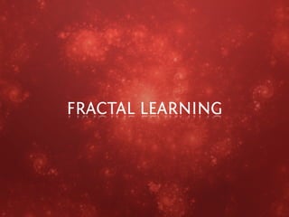 FRACTAL LEARNING
 