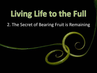 Living Life to the Full 2. The Secret of Bearing Fruit is Remaining 