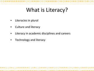 What is Literacy? Literacies in plural Culture and literacy Literacy in academic disciplines and careers Technology and literacy 