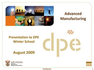 2
1
Advanced
Manufacturing
Presentation to DPE
Winter School
August 2009
1
- Confidential -
 