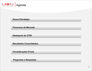 Agenda




Nossa Estratégia


Panorama de Mercado


Destaques do 2T09


Resultados Consolidados


Considerações Finais


Perguntas e Respostas


                          3
 