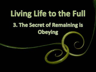 Living Life to the Full 3. The Secret of Remaining is Obeying 