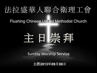 法拉盛華人聯合衛理工會
Flushing Chinese United Methodist Church
主 日 崇 拜
Sunday Worship Service
主历2013年09月08日
 