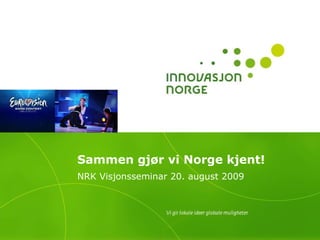 Sammen gjør vi Norge kjent! NRK Visjonsseminar 20. august 2009 