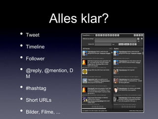 Alles klar?TweetTimelineFollower@reply, @mention, DM#hashtagShort URLsBilder, Filme, ...