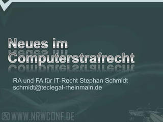 Neues im Computerstrafrecht RA und FA für IT-Recht Stephan Schmidt schmidt@teclegal-rheinmain.de 