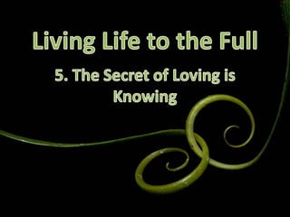 Living Life to the Full 5. The Secret of Loving is Knowing 