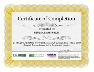 TERENCEWHITFIELD
On 11/3/2013, TERENCE WHITFIELD successfully completed the 10-Hour OSHA
Outreach Training Course for the Construction Industry.
 