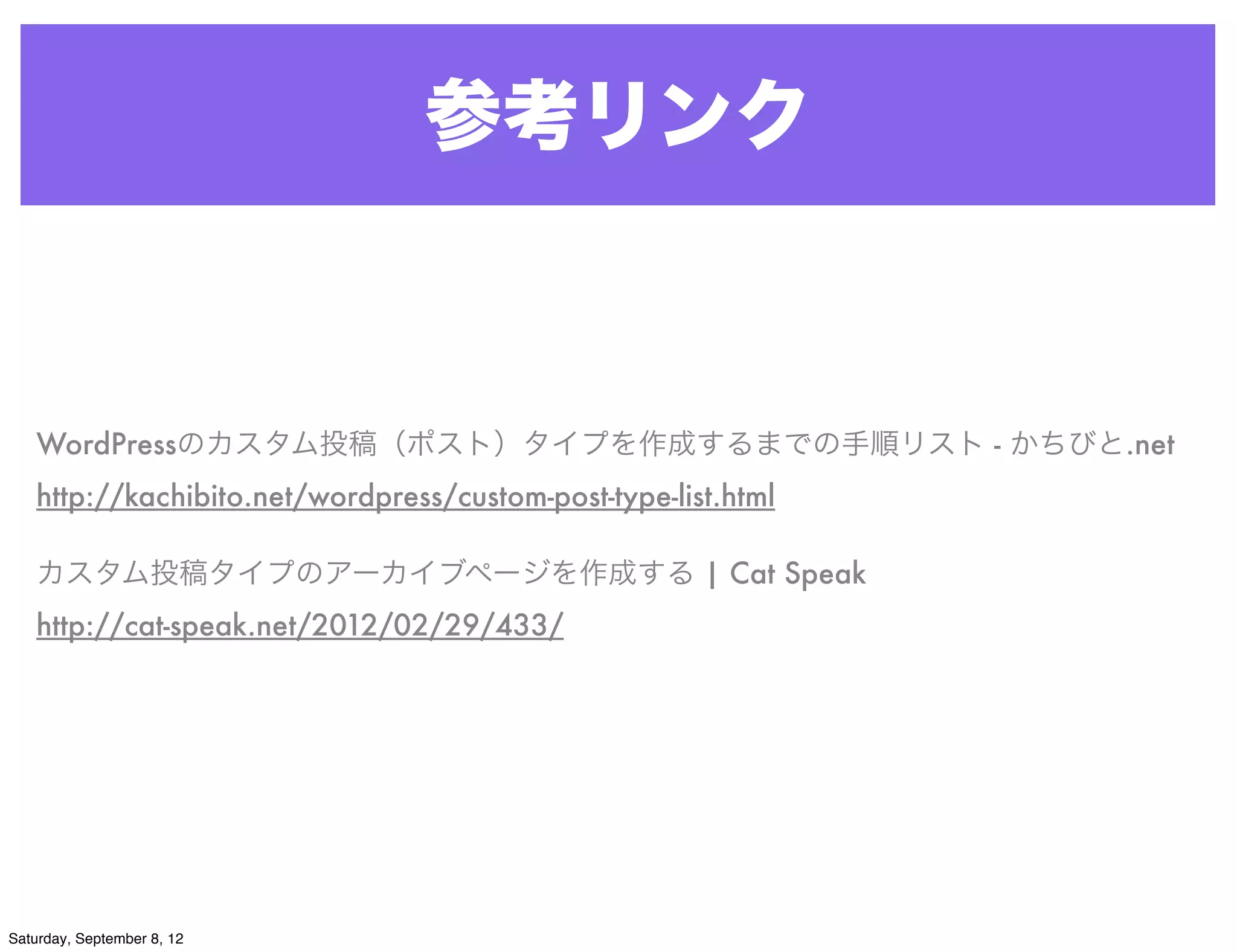 参考リンク



   WordPressのカスタム投稿（ポスト）タイプを作成するまでの手順リスト - かちびと.net
   http://kachibito.net/wordpress/custom-post-type-list.html

   カスタム投稿タイプのアーカイブページを作成する | Cat Speak
   http://cat-speak.net/2012/02/29/433/




Saturday, September 8, 12
 