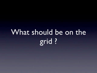 What should be on the
       grid ?
 