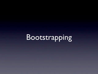 Bootstrapping
 