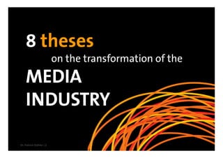 8 theses
                          on the transformation of the
    MEDIA
    INDUSTRY

Dr. Patrick Stähler | 2
 