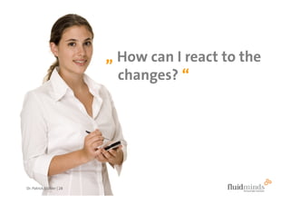 „ How can I react to the
                             changes? “




Dr. Patrick Stähler | 28
 