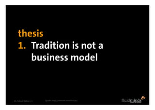 thesis
    1. Tradition is not a
       business model



Dr. Patrick Stähler | 3   Quelle: http://internet-manifest.de/
 