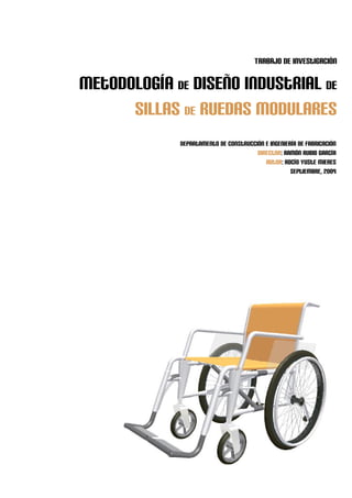 Trabajo de investigación
Metodología de diseño industrial de
sillas de ruedas modulares
Departamento de Construcción e Ingeniería de Fabricación
Director: Ramón Rubio García
Autor: Rocío Yuste Mieres
Septiembre, 2009
 