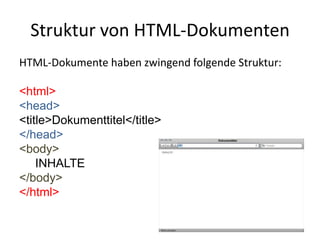 Struktur von HTML-DokumentenHTML-Dokumente haben zwingend folgende Struktur:<html>	<head>		<title>Dokumenttitel</title>	</head>	<body>		INHALTE	</body></html>