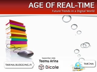 AGE OF REAL-TIME
                               Future Trends in a Digital World




                     September 2009
                    Teemu Arina
tarina.blogging.ﬁ                                     tar1na
 