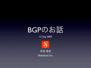 BGP
   12 Sep 2009




  ShakeSoul, Inc.
 