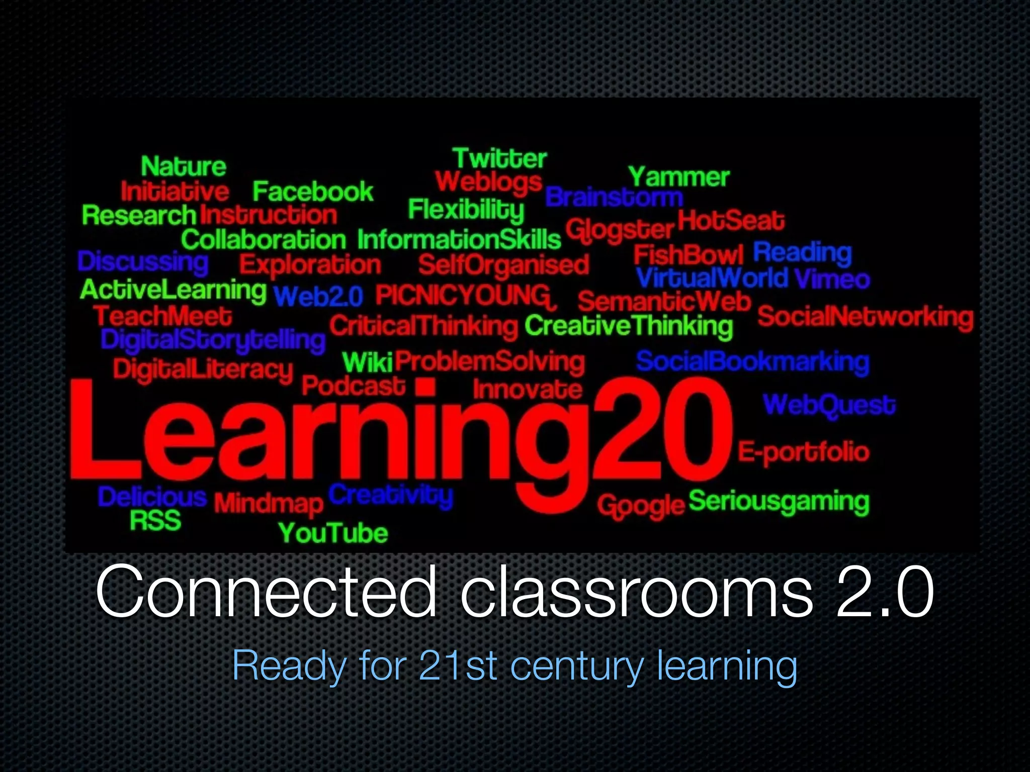 Connected classrooms 2.0
   Ready for 21st century learning
 