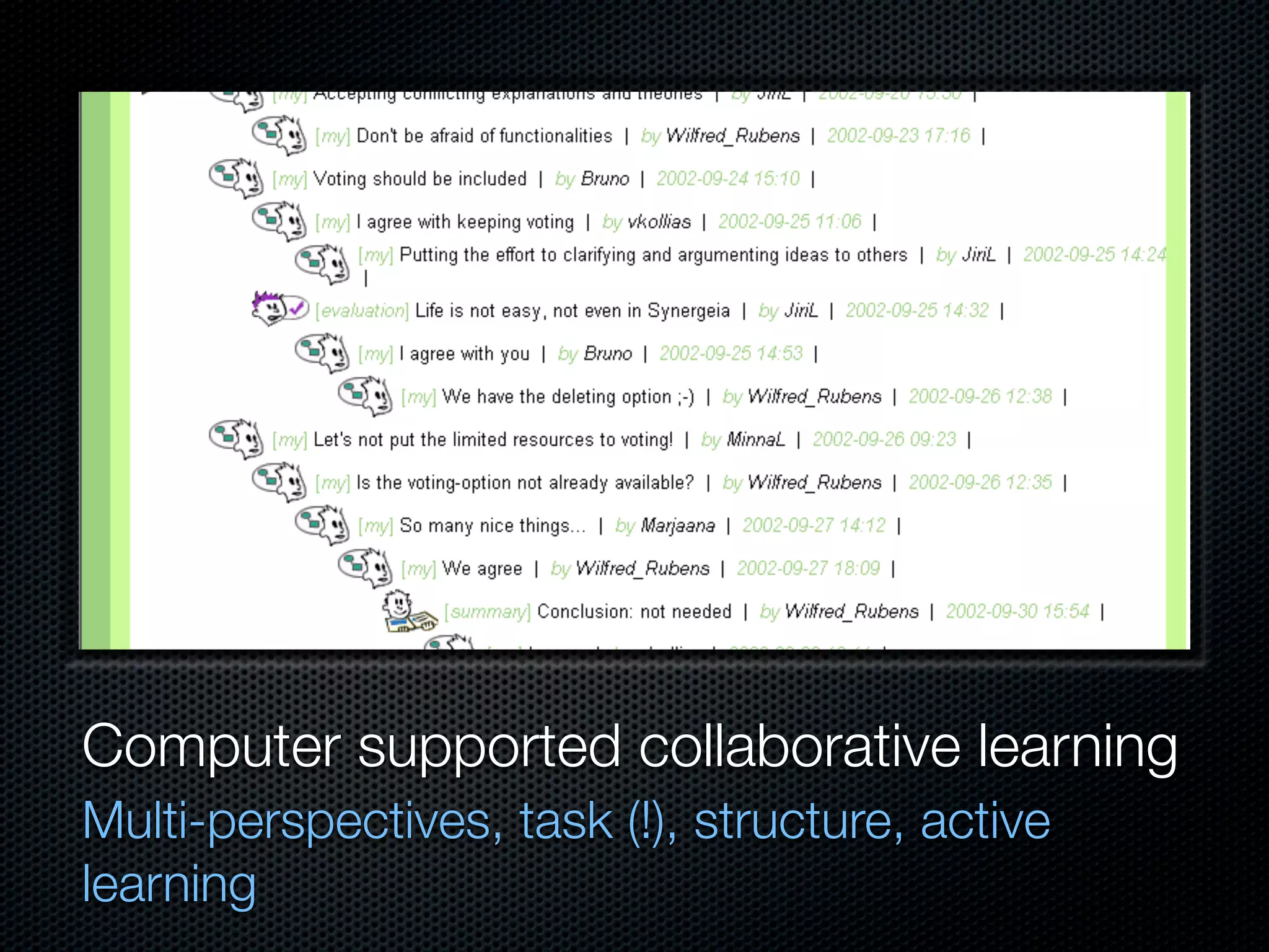 Computer supported collaborative learning
Multi-perspectives, task (!), structure, active
learning
 