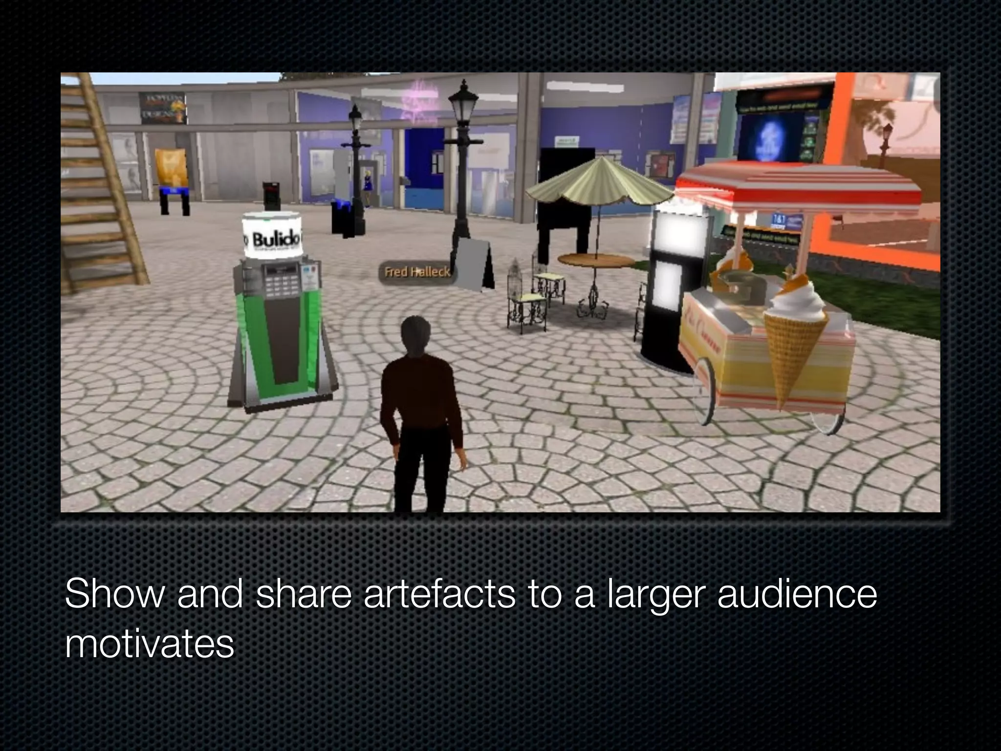 Show and share artefacts to a larger audience
motivates
 