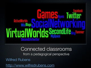 Connected classrooms
         from a pedagogical perspective
Wilfred Rubens
http://www.wilfredrubens.com
 
