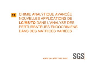 CHIMIE ANALYTIQUE AVANCÉE
NOUVELLES APPLICATIONS DE
LC/MS/TQ DANS L’ANALYSE DES
PERTURBATEURS ENDOCRINIENS
DANS DES MATRICES VARIÉES
25
 